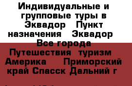 Индивидуальные и групповые туры в Эквадор › Пункт назначения ­ Эквадор - Все города Путешествия, туризм » Америка   . Приморский край,Спасск-Дальний г.